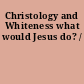 Christology and Whiteness what would Jesus do? /