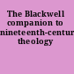 The Blackwell companion to nineteenth-century theology