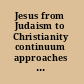 Jesus from Judaism to Christianity continuum approaches to the historical Jesus /