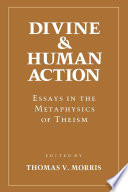 Divine and human action : essays in the metaphysics of Theism /