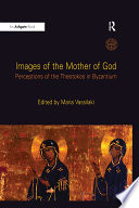 Images of the Mother of God : perceptions of the Theotokos in Byzantium /