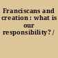 Franciscans and creation : what is our responsibility? /