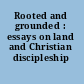 Rooted and grounded : essays on land and Christian discipleship /