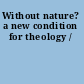 Without nature? a new condition for theology /
