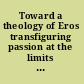 Toward a theology of Eros transfiguring passion at the limits of discipline /