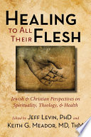 Healing to all their flesh essays in spirituality, theology, and health /