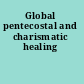 Global pentecostal and charismatic healing
