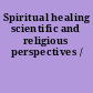 Spiritual healing scientific and religious perspectives /