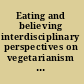 Eating and believing interdisciplinary perspectives on vegetarianism and theology /