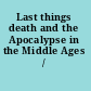 Last things death and the Apocalypse in the Middle Ages /