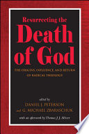 Resurrecting the death of God : the origins, influence, and return of radical theology /