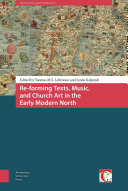 Re-forming texts, music, and church art in the early modern North /