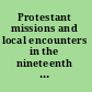 Protestant missions and local encounters in the nineteenth and twentieth centuries unto the ends of the world /