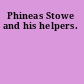 Phineas Stowe and his helpers.