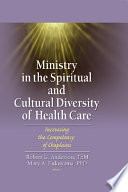 Ministry in the spiritual and cultural diversity of health care increasing the competency of chaplains /