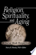 Religion, spirituality, and aging : a social work perspective /