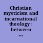 Christian mysticism and incarnational theology : between transcendence and immanence /