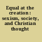 Equal at the creation : sexism, society, and Christian thought /