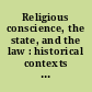 Religious conscience, the state, and the law : historical contexts and contemporary significance /