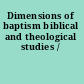 Dimensions of baptism biblical and theological studies /