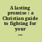 A lasting promise : a Christian guide to fighting for your marriage /