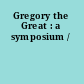 Gregory the Great : a symposium /