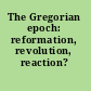 The Gregorian epoch: reformation, revolution, reaction?