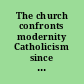 The church confronts modernity Catholicism since 1950 in the United States, Ireland, and Quebec /