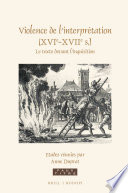 Violence de l'interprétation (XVIe-XVIIe s.) : le texte devant l'inquisition /