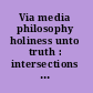 Via media philosophy holiness unto truth : intersections between Wesleyan and Roman Catholic voices /
