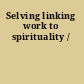 Selving linking work to spirituality /
