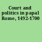 Court and politics in papal Rome, 1492-1700