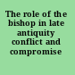 The role of the bishop in late antiquity conflict and compromise /