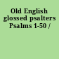 Old English glossed psalters Psalms 1-50 /