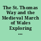 The St. Thomas Way and the Medieval March of Wales Exploring Place, Heritage, Pilgrimage /