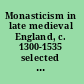 Monasticism in late medieval England, c. 1300-1535 selected sources /