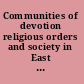 Communities of devotion religious orders and society in East Central Europe, 1450-1800 /