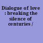 Dialogue of love : breaking the silence of centuries /