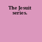 The Jesuit series.