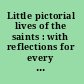 Little pictorial lives of the saints : with reflections for every day of the year compiled from "Butler's lives" and other approved sources.