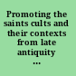 Promoting the saints cults and their contexts from late antiquity until the early modern period : essays in honor of Gábor Klaniczay /