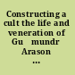 Constructing a cult the life and veneration of Guđmundr Arason (1161-1237) in the Icelandic written sources /