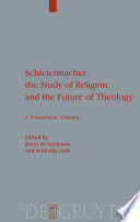 Schleiermacher, the study of religion, and the future of theology a transatlantic dialogue /