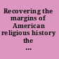 Recovering the margins of American religious history the legacy of David Edwin Harrell, Jr. /