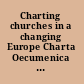 Charting churches in a changing Europe Charta Oecumenica and the process of ecumenical encounter /