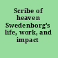 Scribe of heaven Swedenborg's life, work, and impact /
