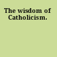 The wisdom of Catholicism.