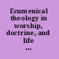 Ecumenical theology in worship, doctrine, and life essays presented to Geoffrey Wainwright on his sixtieth birthday /