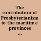 The contribution of Presbyterianism to the maritime provinces of Canada