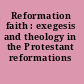 Reformation faith : exegesis and theology in the Protestant reformations /